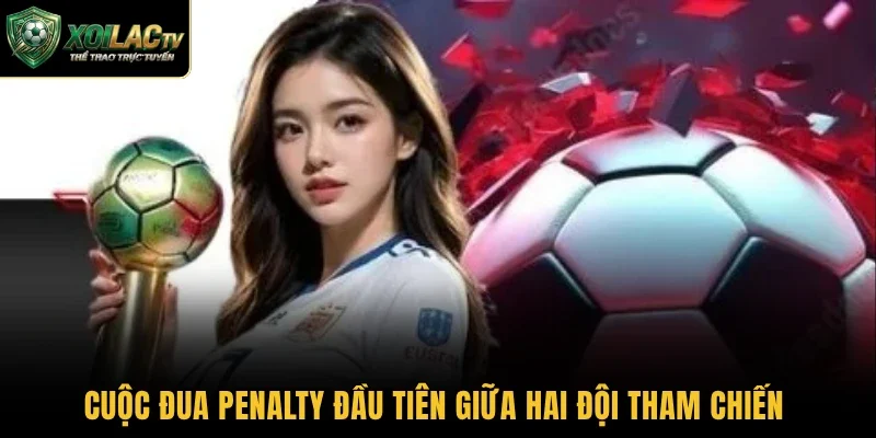 Cuộc đua penalty đầu tiên giữa hai đội tham chiến 